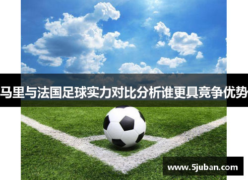 马里与法国足球实力对比分析谁更具竞争优势